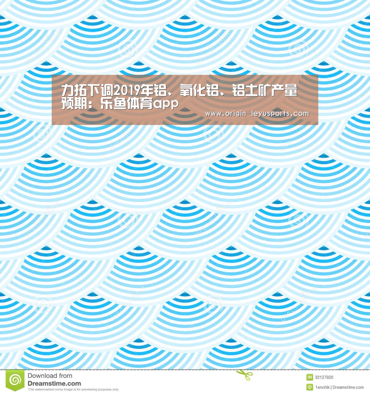 力拓下调2019年铝、氧化铝、铝土矿产量预期:乐鱼体育app(图2) 乐鱼体育登录入口